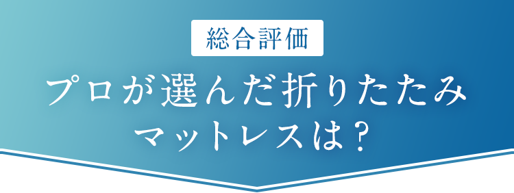 【総合評価】プロが選んだ折りたたみマットレスは？
