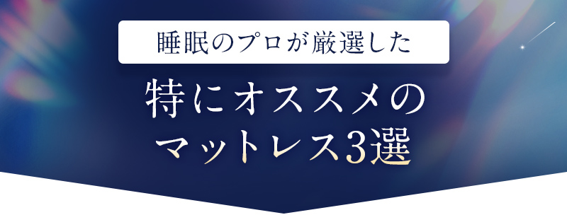 睡眠のプロが厳選した 特にオススメのマットレス3選