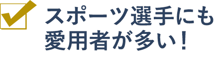 スポーツ選手にも愛用者が多い！